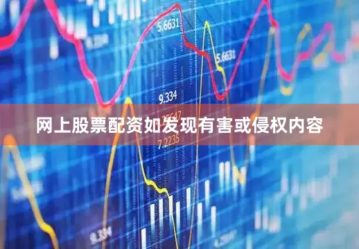 网上股票配资如发现有害或侵权内容