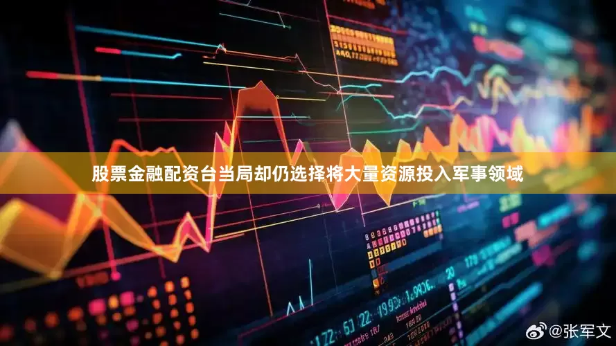 股票金融配资台当局却仍选择将大量资源投入军事领域