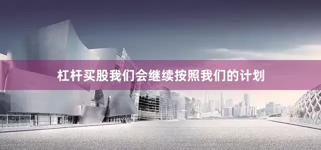 杠杆买股我们会继续按照我们的计划